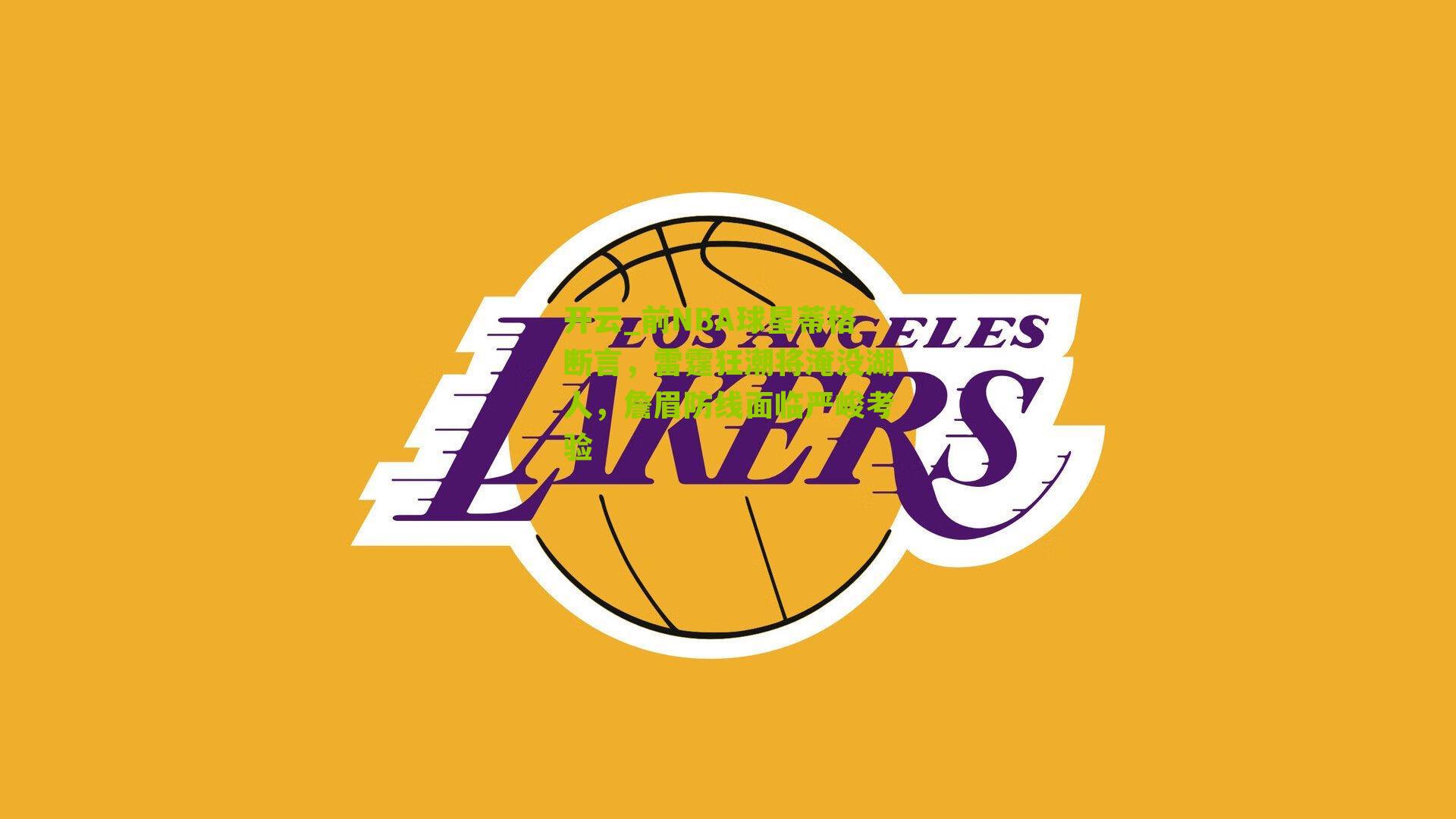 开云_前NBA球星蒂格断言，雷霆狂潮将淹没湖人，詹眉防线面临严峻考验