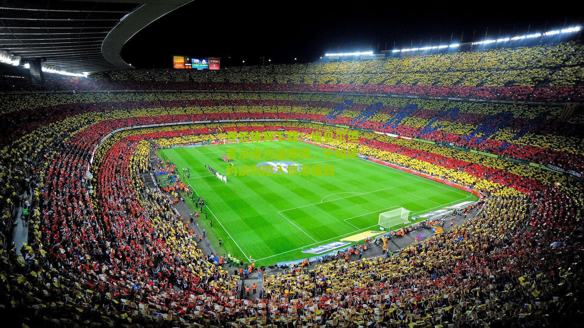 开云体育下载：埃贝尔坦言法语沟通障碍，于帕续约谈判陷入停滞僵局