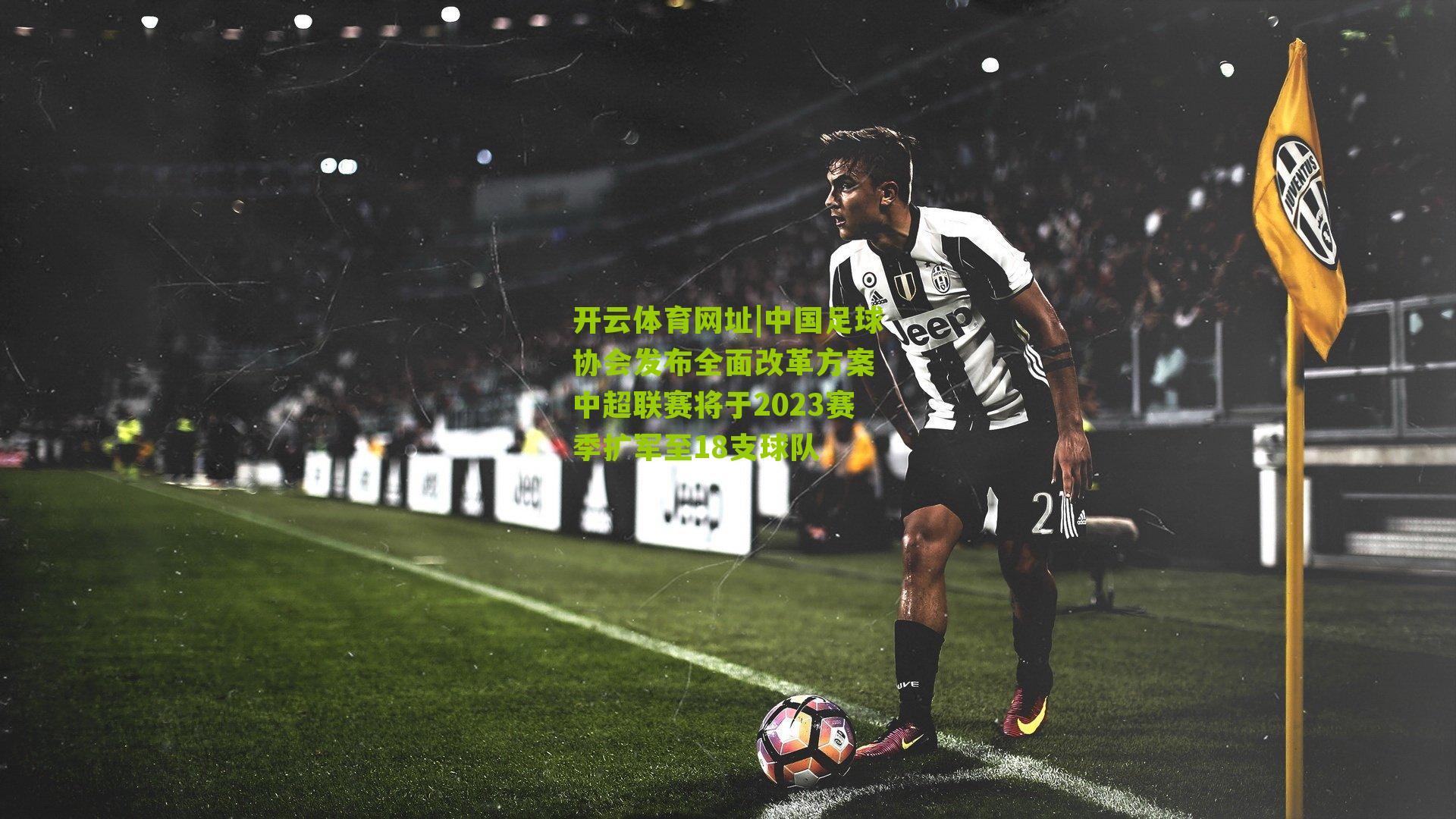 开云体育网址|中国足球协会发布全面改革方案 中超联赛将于2023赛季扩军至18支球队
