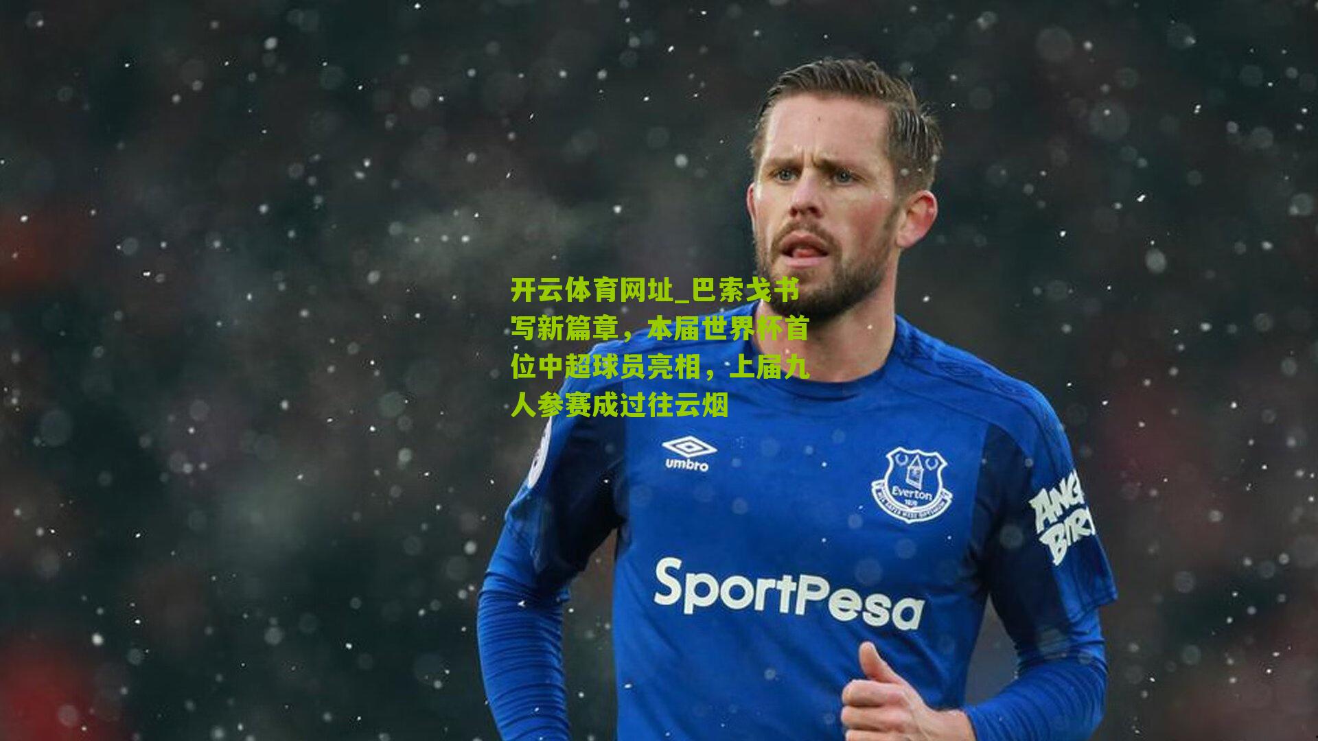 开云体育网址_巴索戈书写新篇章，本届世界杯首位中超球员亮相，上届九人参赛成过往云烟